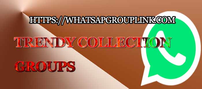 Trendy collection Whatsapp Group Link